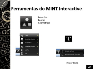 Ferramentas do MINT Interactive
Desenhar
Formas
Geométricas
Inserir texto
45
 