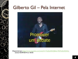 Gilberto Gil – Pela Internet
Disponível em: https://www.youtube.com/watch?v=7ysEoKtfU2I&list=RD7ysEoKtfU2I,
acesso 02/09/2...