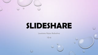 SLIDESHARE
Lousiana Rojas Babativa
10-6
 