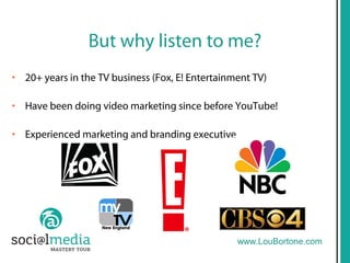But why listen to me?
• 20+ years in the TV business (Fox, E! Entertainment TV)

• Have been doing video marketing since b...