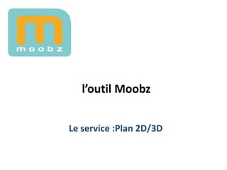l’outil Moobz


Le service :Plan 2D/3D
 