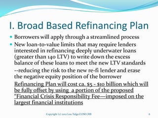 I. Broad Based Refinancing Plan
 Borrowers will apply through a streamlined process
 New loan-to-value limits that may r...
