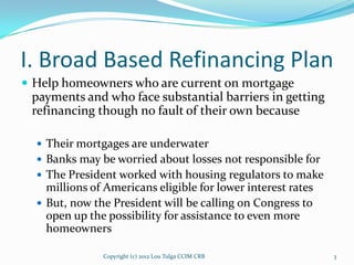 I. Broad Based Refinancing Plan
 Help homeowners who are current on mortgage
 payments and who face substantial barriers ...