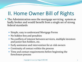 II. Home Owner Bill of Rights
 The Administration sees the mortgage servicing system as
  badly broker and would benefit ...