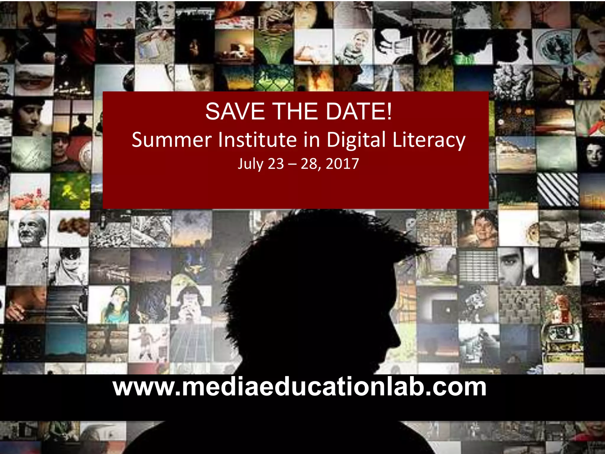 SAVE THE DATE!
Summer Institute in Digital Literacy
July 23 – 28, 2017
www.mediaeducationlab.com
 