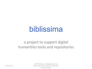 biblissima
a project to support digital
humanities tools and repositories
2013-04-05
COST Workshop - Medieval Texts and
Manuscripts in the World of Linked Data
Stefanie Gehrke
1
 