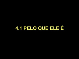 4.1 PELO QUE ELE É 