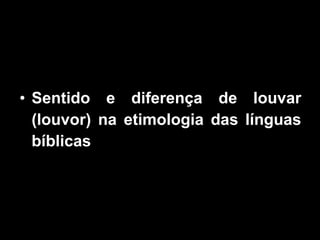 Sentido e diferença de louvar (louvor) na etimologia das línguas bíblicas   