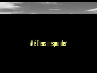 Até Deus responder

 