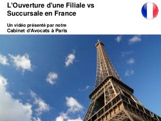 L'Ouverture d'une Filiale vs
Succursale en France
Un vidéo présenté par notre
Cabinet d‘Avocats à Paris
1
 