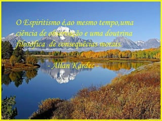 O Espiritismo é,ao mesmo tempo,uma ciência de observação e uma doutrina filosófica  de c onsequêcias morais. - Allan Kardec - 