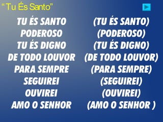 “Tu ÉsSanto”
 