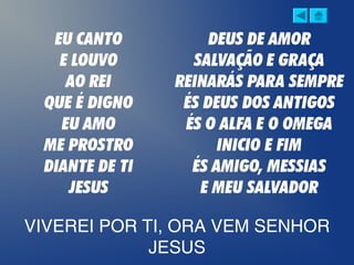 VIVEREI POR TI, ORA VEM SENHOR
JESUS
 