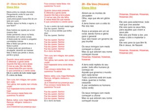 27 - Dono da Festa
Eliane Silva
Maria entra na cidade chorando
Perguntando onde foi que nós
perdemos a Jesus
José preocupado busca Ele de um
lado pro outro
Perdeu Jesus na festa, e agora, o
que fazer?
Esta história se repete por aí em
nossos dias
Estão perdendo Jesus na festa,
distraídos com outras coisas
A festa pode ter cantor e pregador,
convidados nobres
Mas a festa que perde a Jesus, a
festa é pobre
A festa pode ser grandiosa e
divulgada, atraindo as massas
Mas a festa que perde a Jesus,
perde a graça
Quando Jesus está presente
É diferente, a gente sente
Quando Ele fala a terra abala
O mal se cala, Ele não falha
E nessa festa Ele que manda
E que comanda e o crente canta
Ele é o centro de tudo neste lugar
É o dono da festa
Tem cura, tem milagre, tem poder,
tem visão
Tem glória, tem azeite, tem virtude,
unção
Tua majestade toma conta deste
lugar
Fica conosco nesta festa nós
queremos Te adorar
Batiza, salva, cura, traga libertação
Renova, refrigera, restaura o
coração
Já é irresistível tua presença aqui
Fica conosco nesta festa, nós
queremos Te ouvir
Quando Jesus está presente
É diferente a gente sente
Quando Ele fala a terra abala
O mal se cala, Ele não falha
E nessa festa Ele que manda
E que comanda e o crente canta
Tu és o centro de tudo neste lugar
Faz teu querer, Senhor
Tu és a única estrela que brilha
aqui
Faz teu querer, Senhor
Faz teu querer, Senhor
Faz teu querer, Senhor
Faz teu querer, Senhor
Faz teu querer, Senhor
Faz teu querer, Senhor
És o dono da festa
Tem cura, tem milagre, tem poder,
tem visão
Tem glória, tem azeite, tem virtude,
unção
Sua majestade toma conta deste
lugar
Fica conosco nesta festa, nós
queremos Te adorar
Batiza, salva, cura, traga libertação
Renova, refrigera, restaura o
coração
Já é irresistível tua presença aqui
Fica conosco nesta festa nós
queremos Te ouvir
Faz teu querer, Senhor
Faz teu querer, Senhor
Faz teu querer, Senhor
Faz teu querer, Senhor
És o dono da festa
28 - Ele Veio (Hosana)
Eliane Silva
Abrem-se os montes de
Jerusalém
Olha, veja que ele em glória
vem
A terra treme com a volta do
Rei dos reis
Anjos e arcanjos em um só
coral, dando honra e glória
para o general
Que veio trazer um governo de
paz triunfal
Os seus inimigos com medo
começam a chorar
Mas os que adoram seu nome
começam louvar
Hosanas, hosanas, hosanas,
hosanas
A terra está repleta do seu
poder, todo olho humano já
começa ver
Aquele que governa o mundo
sem nada temer
Todo o domínio está em suas
mãos, guerras e mortes,
cessarão
A paz verdadeira os homens
todos verão
Os seus inimigos com medo
começam a chorar
Mas os que adoram seu nome
começam louvar
Hosanas, Hosanas, Hosanas,
Hosanas (3x)
Ele veio para exterminar, todo
mal que vive assolar
Ele veio para os seus fiéis,
para aqueles que vivem a
seus pés
Ele veio pra findar a dor, pra
matar o ódio e implantar o
amor
Ele veio para os que têm fé.
Ele é Jesus, de Nazaré
Hosanas, Hosanas, Hosanas,
Hosanas (2x)
 