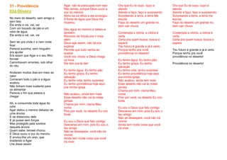 31 - Providência
Eliã Oliveira
No meio do deserto, sem amigo e
sem teto
Ela anda e vai, vai, vai
Com um bocado de pão e um
odre de água
Ela anda e vai, vai, vai
Sem ter pra onde ir e nem onde
ficar
Parecia sozinha, sem ninguém
pra ajudar
Era assim que Agar e o seu filho
Ismael
Caminhavam errantes, sob olhar
do céu
Andaram muitos dias em meio ao
calor
Comeram todo o pão e a água
acabou
Não tinham mais sustento para
os alimentar
Parecia o fim que estava a
chegar
Ah, e consumida toda água do
odre
Agar deitou o menino debaixo de
uma árvore
E se distanciou dele
E já quase sem forças
Mas protegido pela sombra
daquela árvore
Quem sabe, Ismael chorou
E Deus ouviu a voz do menino
E enviou-lhe um anjo, que
bradando a Agar
Lhe disse assim:
Agar, não te preocupas com isso
Não temas, porque Deus ouviu a
voz do menino
Abriu-se os olhos e ela enxergou
A fonte de água que Deus lhe
mostrou
Deu água ao menino e bebeu-a
também
Renovou as forças pra ir mais
além
Deus age assim, não dá pra
explicar
Permite que tudo venha se
acabar
Você ora, chora, e Deus chega
na hora
Ele tem pra te dar!
Eu tenho água, Eu tenho pão
Eu tenho graça, Eu tenho
salvação
Eu tenho vida, tenho surpresa
Eu tenho providência hoje aqui
pra minha igreja
Não acabou, ainda tem mais
Esse deserto não vai te matar
jamais
Chama por mim, clama Meu
nome
Pois por você, no deserto Eu crio
fonte
Eu sou o Deus que falo contigo
Descansa em mim, pois Eu sou o
teu amigo
Não se desespere, você não irá
morrer
Ainda tem muita coisa que você
irá viver
Ora que Eu te ouço, ouço e
atendo
Atendo e faço, faço e surpreendo
Surpreendo a terra, a terra Me
escuta
Faço do deserto um grande rio,
sem cair chuva
Contempla a vitória, a vitória é
certa
Certa pra quem busca, busca e
espera
Teu futuro é grande e já é certo
Porque tenho pra você
providência no deserto!
Eu tenho água, Eu tenho pão
Eu tenho graça, Eu tenho
salvação
Eu tenho vida, tenho surpresa
Eu tenho providência hoje aqui
pra minha igreja
Não acabou, ainda tem mais
Esse deserto não vai te matar
jamais
Chama por mim, clama Meu
nome
Pois por você, no deserto Eu crio
fonte
Eu sou o Deus que falo contigo
Descansa em mim, pois Eu sou o
teu amigo
Não se desespere, você não irá
morrer
Ainda tem muita coisa que você
irá viver
Ora que Eu te ouço, ouço e
atendo
Atendo e faço, faço e surpreendo
Surpreendo a terra, a terra me
escuta
Faço do deserto um grande rio,
sem cair chuva
Contempla a vitória, a vitória é
certa
Certa pra quem busca, busca e
espera
Teu futuro é grande e já é certo
Porque tenho pra você
providência no deserto!
Providência no deserto!
 