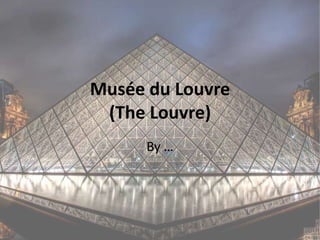 Musée du Louvre
 (The Louvre)
      By …
 