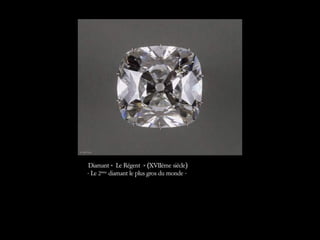 Diamant « Le Régent » (XVIIème siècle)
- Le 2ème
diamant le plus gros du monde -
 
