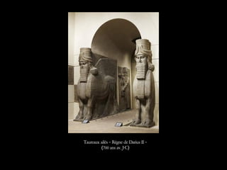 Taureaux ailés – Règne de Darius II –
(700 ans av. J-C)
 