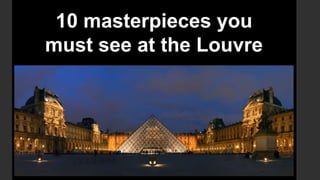 10 masterpieces you
must see at the Louvre

 