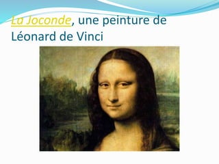 La Joconde, une peinture de 
Léonard de Vinci 
 