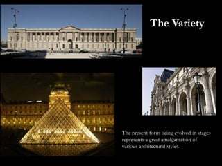 The present form being evolved in stages
represents a great amalgamation of
various architectural styles.
The Variety
 