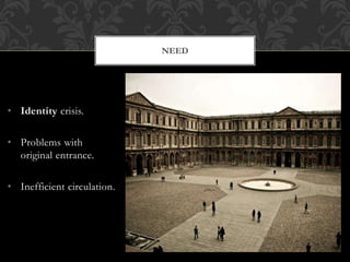 NEED
• Identity crisis.
• Problems with
original entrance.
• Inefficient circulation.
 