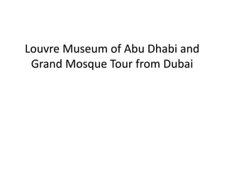 Louvre Museum of Abu Dhabi and
Grand Mosque Tour from Dubai
 