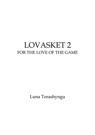 LOVASKET 2
FOR THE LOVE OF THE GAME
Luna Torashyngu
 
