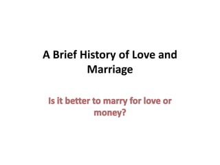A Brief History of Love and Marriage Is it better to marry for love or money? 