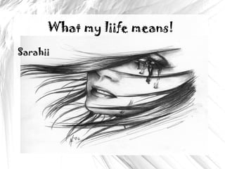What my liife means! ,[object Object]