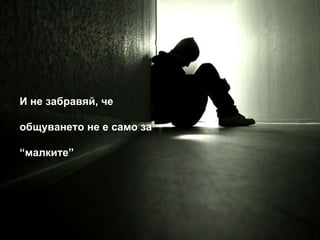 И не забравяй, че  общуването не е само за  “ малките” 