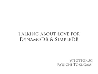 Talking about love for
DynamoDB & SimpleDB



                   @tottokug
             Ryuichi Tokugami
 