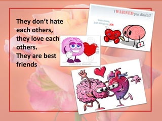 They don’t hate
each others,
they love each
others.
They are best
friends
 