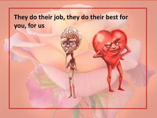 They do their job, they do their best for
you, for us
 