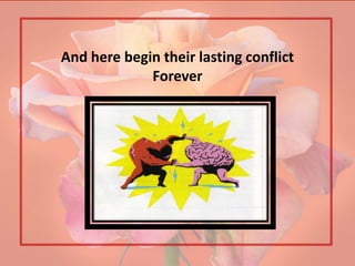 And here begin their lasting conflict
             Forever
 