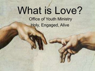 What is Love?
Office of Youth Ministry
Holy, Engaged, Alive

 