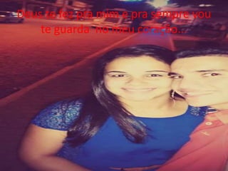Deus te fez pra mim e pra sempre vou 
te guarda no meu coração... 
 