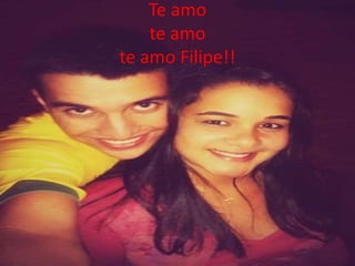 Te amo 
te amo 
te amo Filipe!! 

