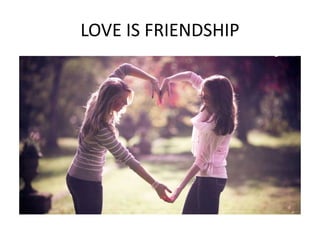 LOVE IS FRIENDSHIP
 
