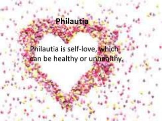 Philautia is self-love, which
can be healthy or unhealthy.
Philautia
 