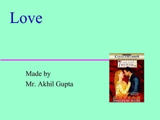 Love
Made by
Mr. Akhil Gupta
 