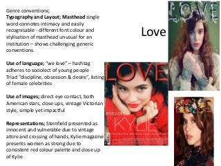 Love
Genre conventions;
Typography and Layout; Masthead single
word connotes intimacy and easily
recognisable - different ...