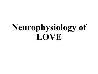 Neurophysiology of
LOVE
 