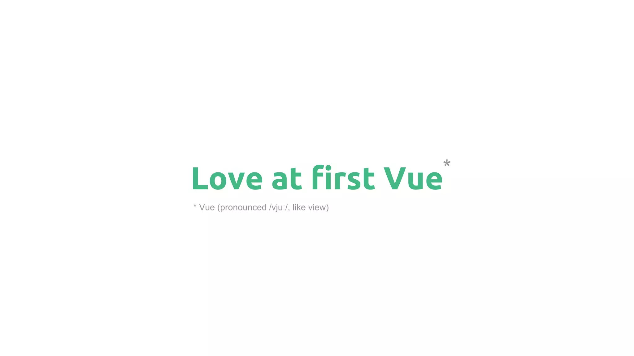 Love at first Vue
* Vue (pronounced /vjuː/, like view)
*
 