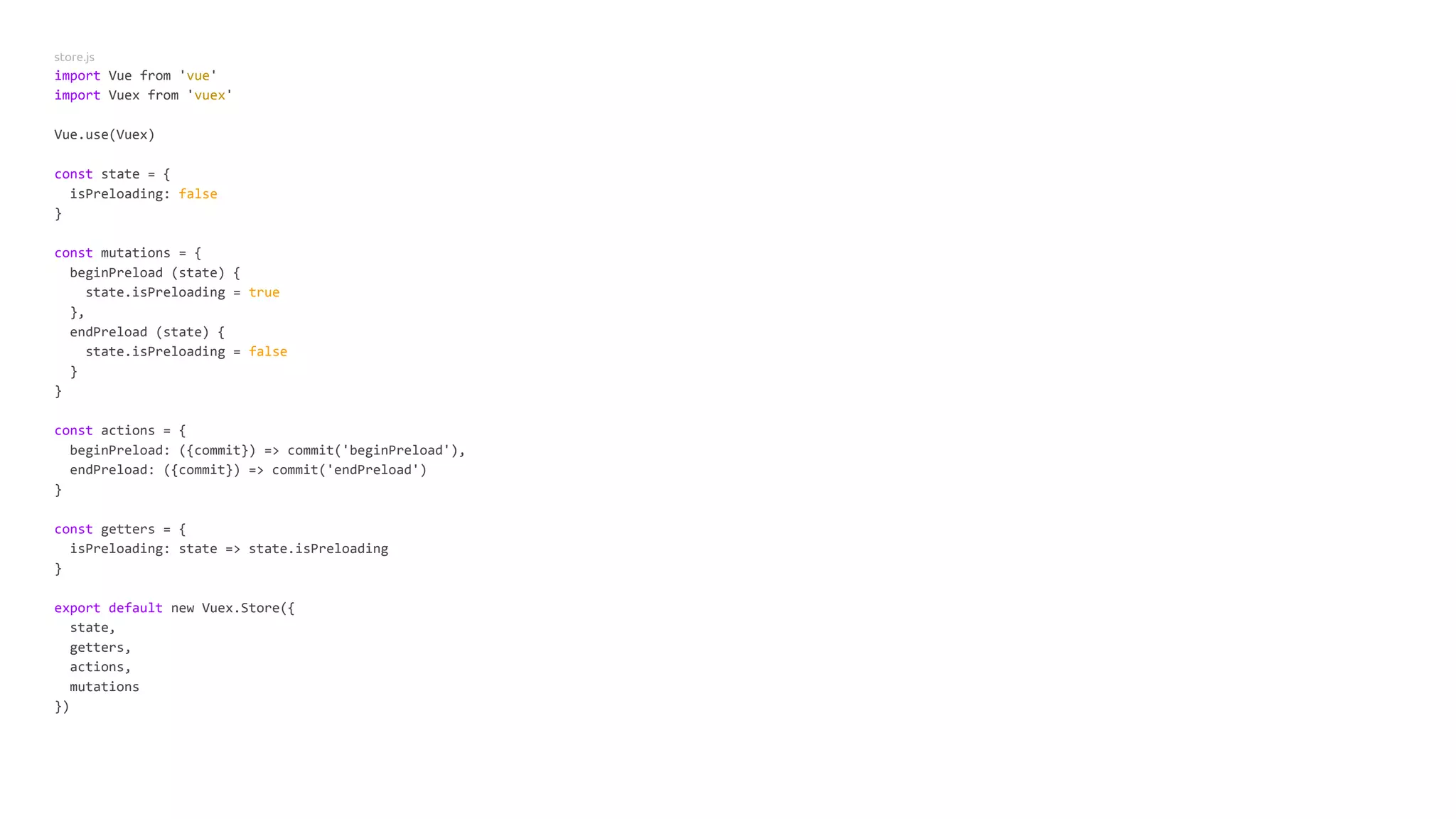 store.js
import Vue from 'vue'
import Vuex from 'vuex'
Vue.use(Vuex)
const state = {
isPreloading: false
}
const mutations = {
beginPreload (state) {
state.isPreloading = true
},
endPreload (state) {
state.isPreloading = false
}
}
const actions = {
beginPreload: ({commit}) => commit('beginPreload'),
endPreload: ({commit}) => commit('endPreload')
}
const getters = {
isPreloading: state => state.isPreloading
}
export default new Vuex.Store({
state,
getters,
actions,
mutations
})
 