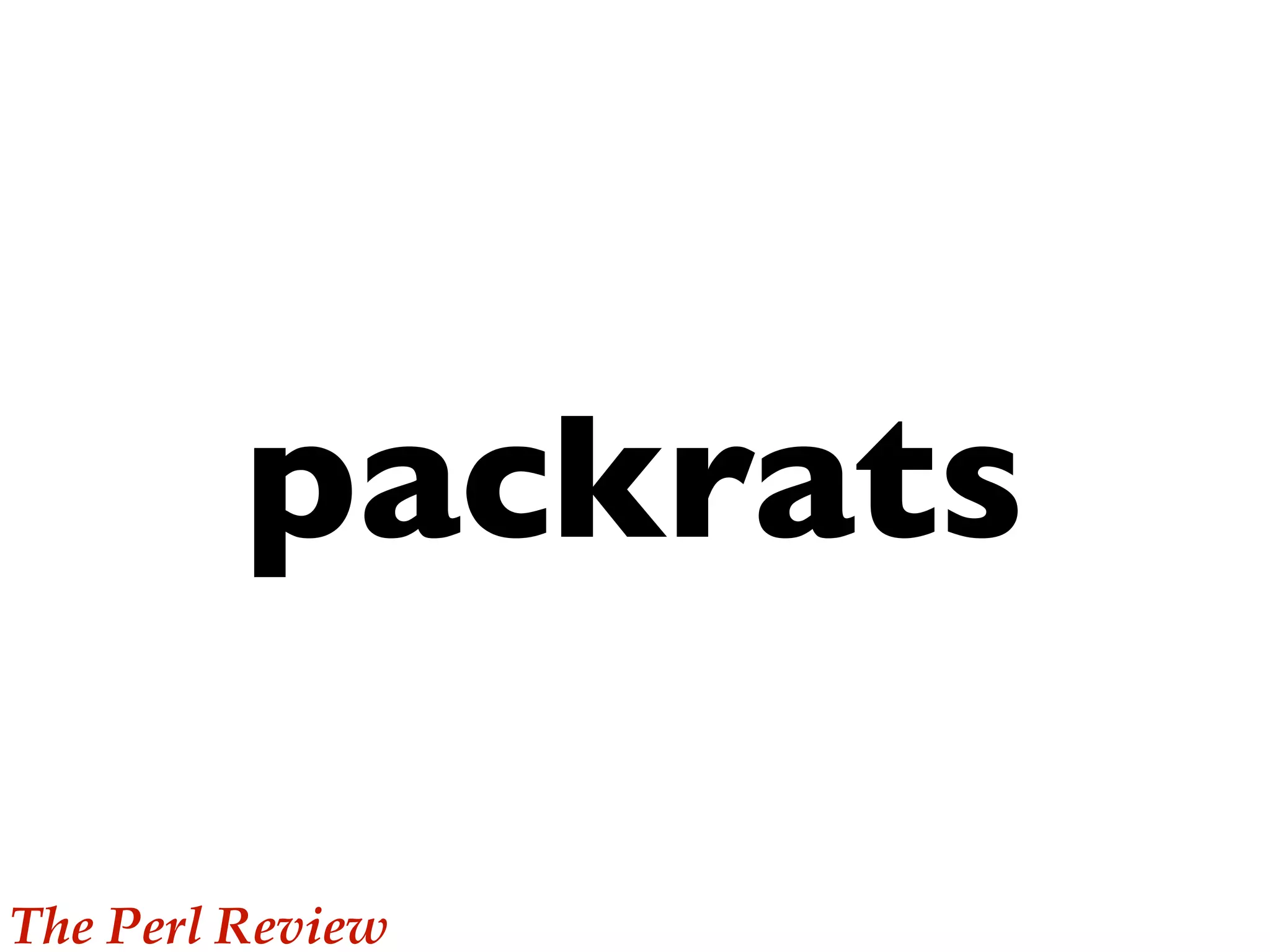 packrats

The Perl Review
 