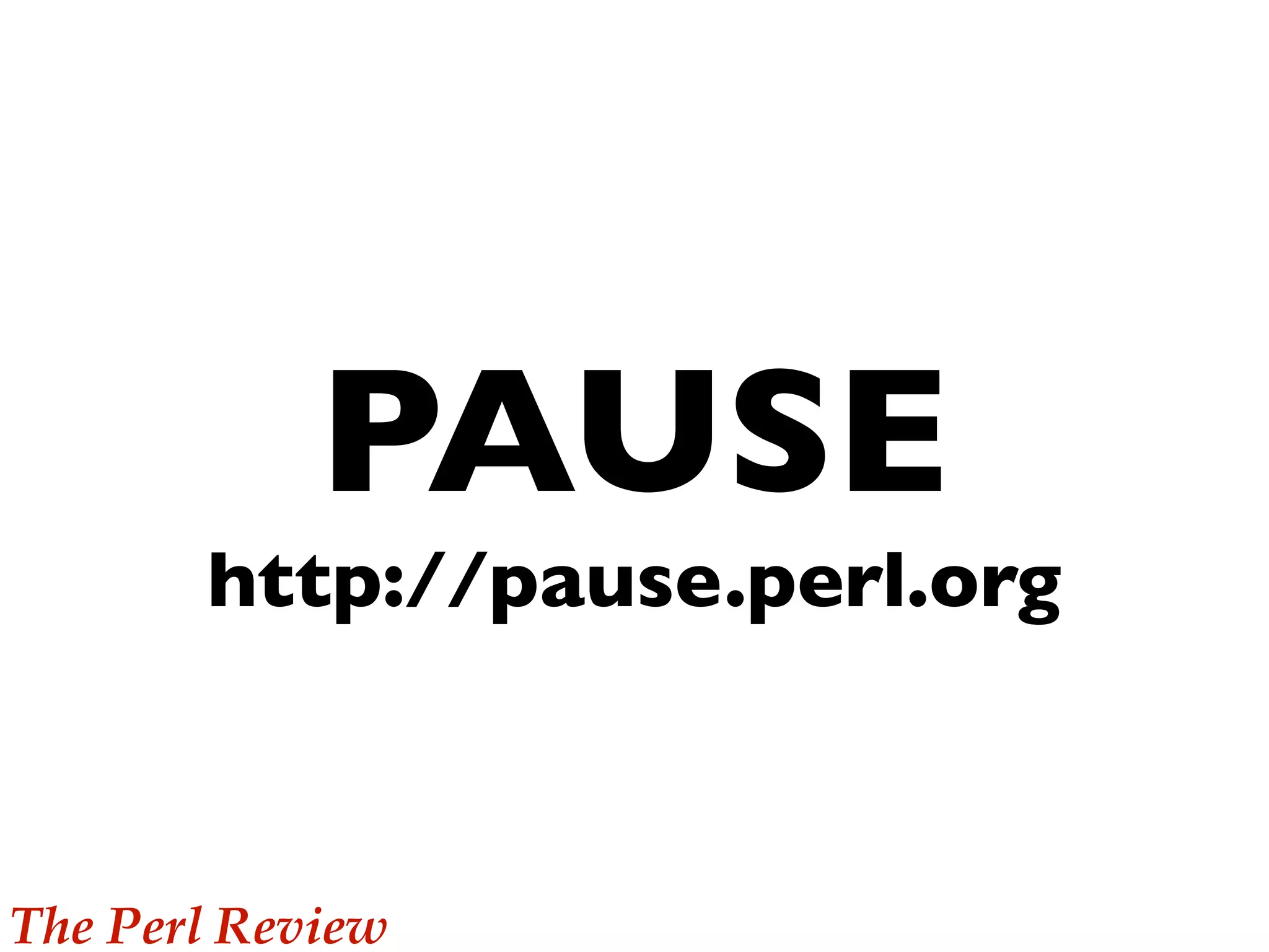 PAUSE
       http://pause.perl.org



The Perl Review
 