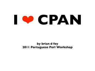I ❤ CPAN
          by brian d foy
 2011 Portuguese Perl Workshop
 