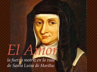 la fuerza motriz en la vida
de Santa Luisa de Marillac
El Amor
 
