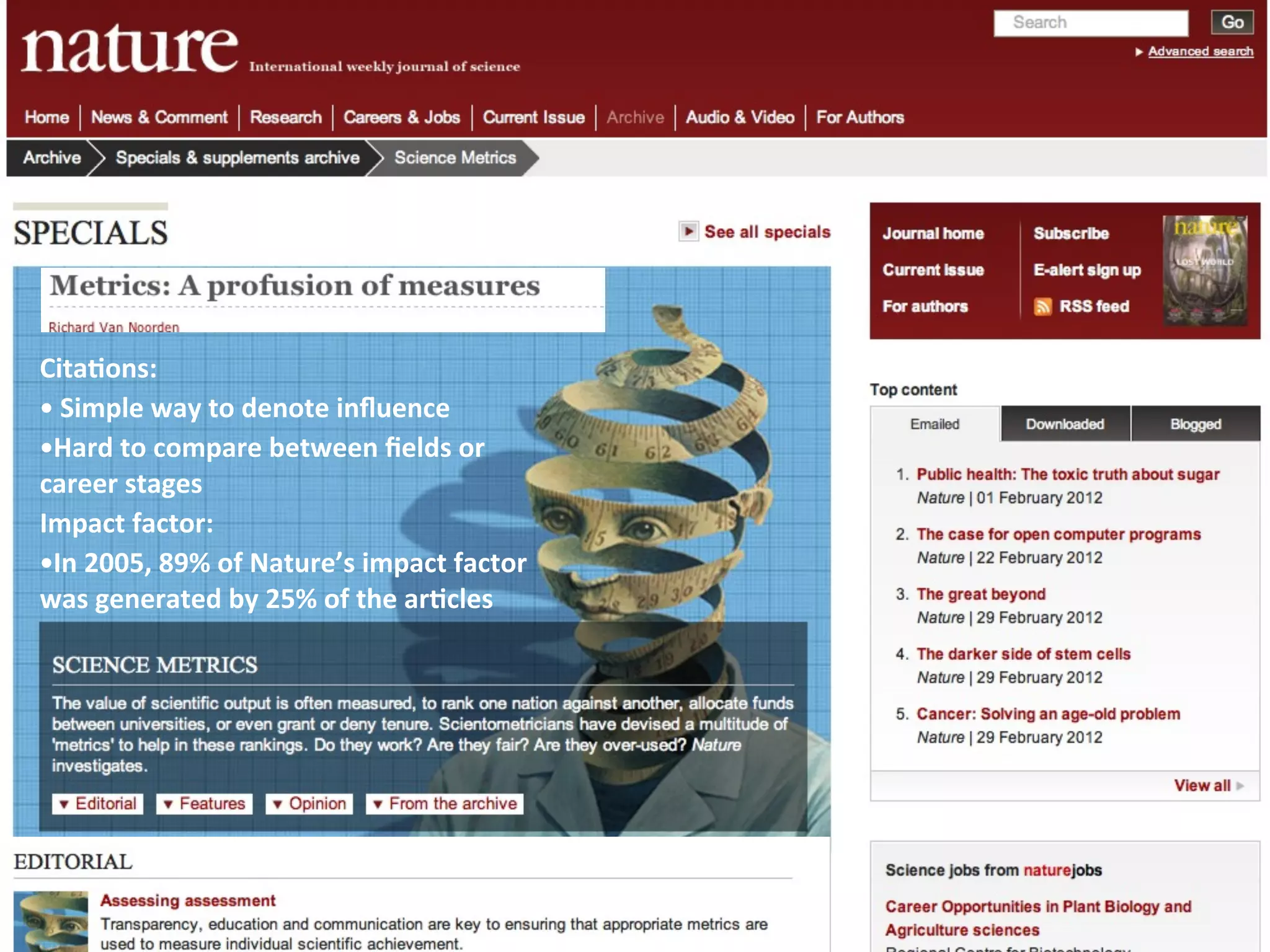 Cita4ons:	
  
•	
  Simple	
  way	
  to	
  denote	
  inﬂuence
•Hard	
  to	
  compare	
  between	
  ﬁelds	
  or	
  
career	
  stages
Impact	
  factor:
•In	
  2005,	
  89%	
  of	
  Nature’s	
  impact	
  factor	
  
was	
  generated	
  by	
  25%	
  of	
  the	
  ar4cles
 
